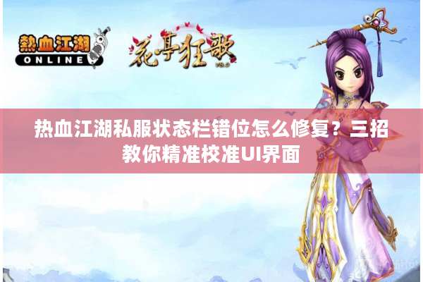 热血江湖私服状态栏错位怎么修复？三招教你精准校准UI界面