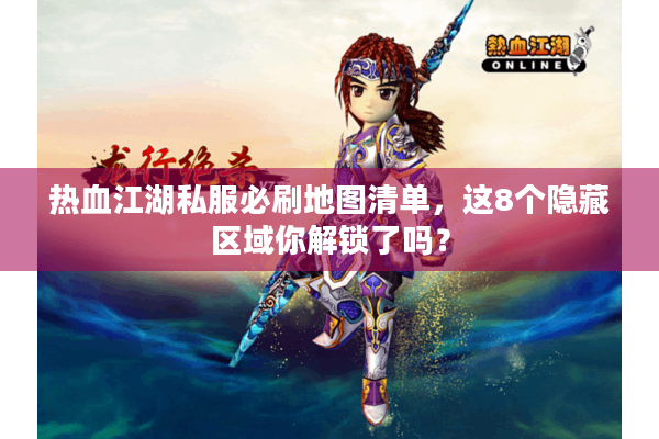 热血江湖私服必刷地图清单，这8个隐藏区域你解锁了吗？