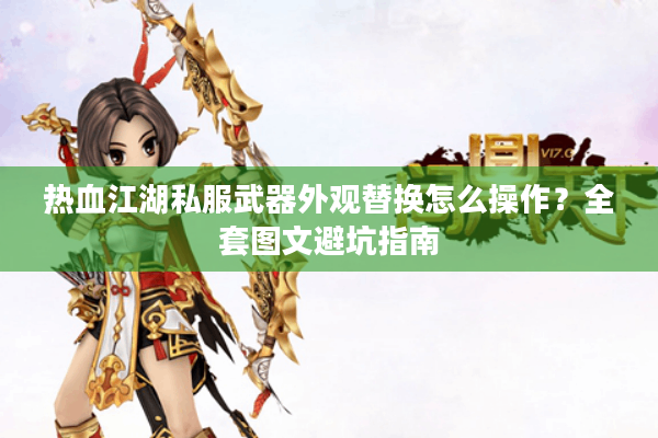 热血江湖私服武器外观替换怎么操作？全套图文避坑指南