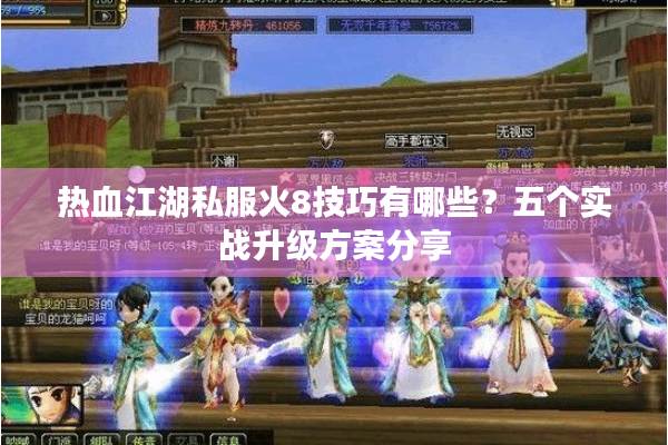 热血江湖私服火8技巧有哪些？五个实战升级方案分享