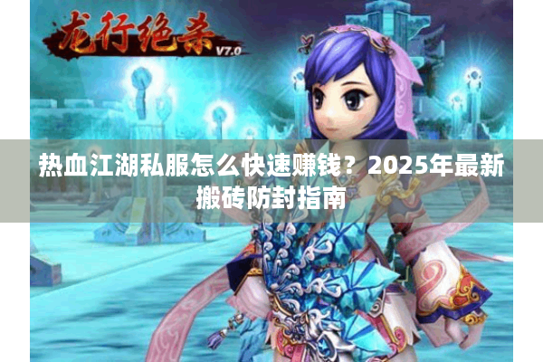 热血江湖私服怎么快速赚钱？2025年最新搬砖防封指南