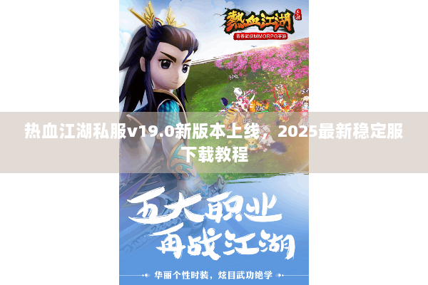 热血江湖私服v19.0新版本上线，2025最新稳定服下载教程
