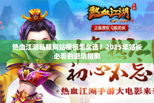 热血江湖私服网站模板怎么选？2025年站长必看的避坑指南