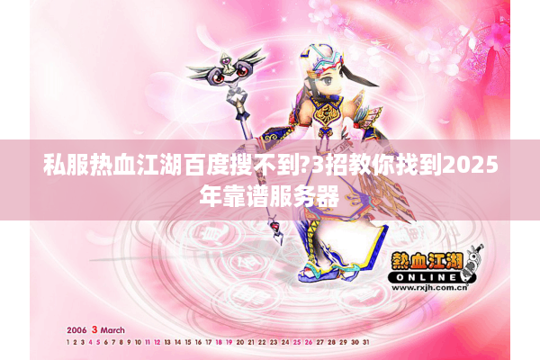 私服热血江湖百度搜不到?3招教你找到2025年靠谱服务器