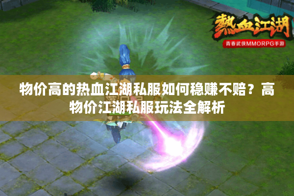 物价高的热血江湖私服如何稳赚不赔？高物价江湖私服玩法全解析