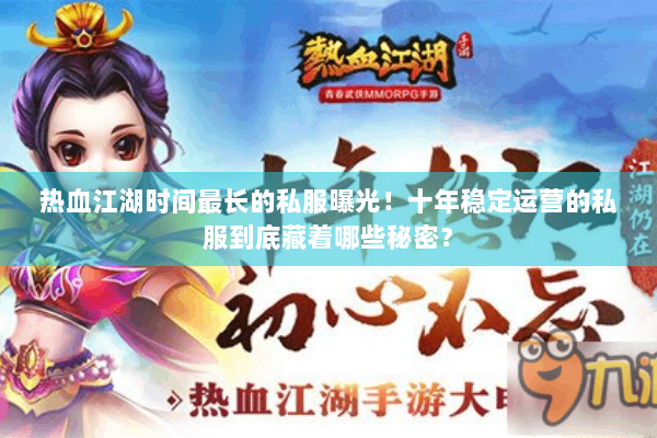 热血江湖时间最长的私服曝光！十年稳定运营的私服到底藏着哪些秘密？