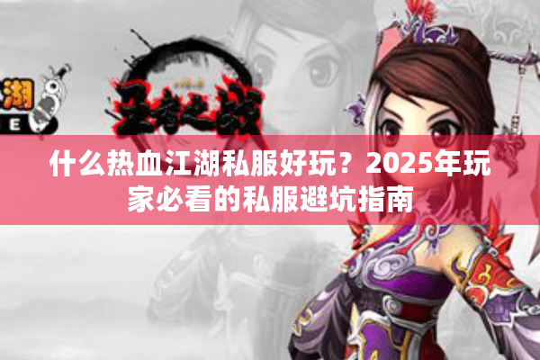 什么热血江湖私服好玩？2025年玩家必看的私服避坑指南