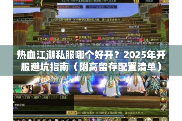 热血江湖私服哪个好开？2025年开服避坑指南（附高留存配置清单）