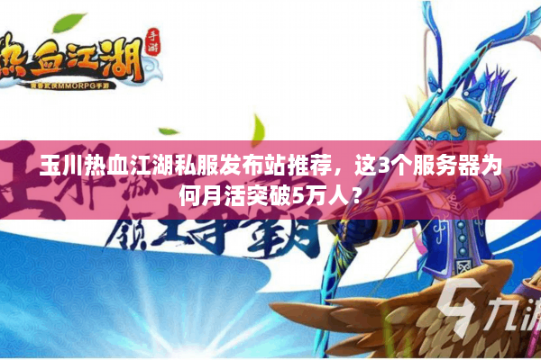 玉川热血江湖私服发布站推荐，这3个服务器为何月活突破5万人？