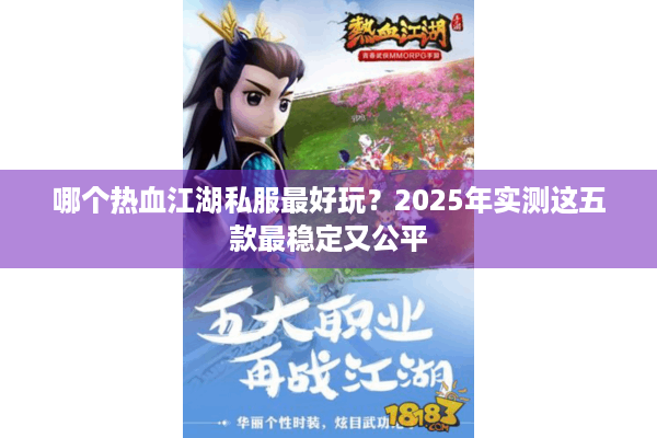 哪个热血江湖私服最好玩？2025年实测这五款最稳定又公平