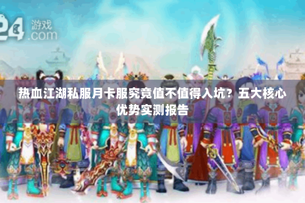 热血江湖私服月卡服究竟值不值得入坑？五大核心优势实测报告