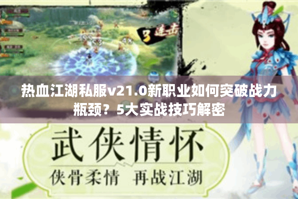 热血江湖私服v21.0新职业如何突破战力瓶颈？5大实战技巧解密