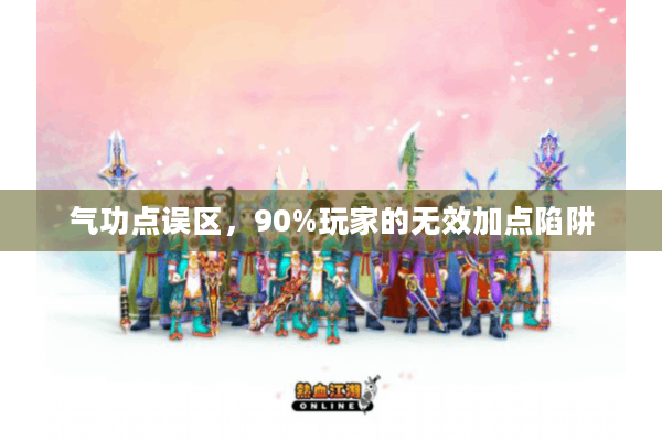 气功点误区，90%玩家的无效加点陷阱
