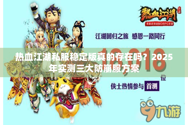 热血江湖私服稳定版真的存在吗？2025年实测三大防崩服方案
