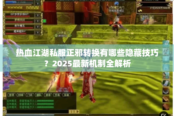 热血江湖私服正邪转换有哪些隐藏技巧？2025最新机制全解析