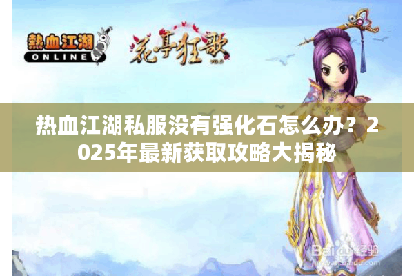 热血江湖私服没有强化石怎么办？2025年最新获取攻略大揭秘
