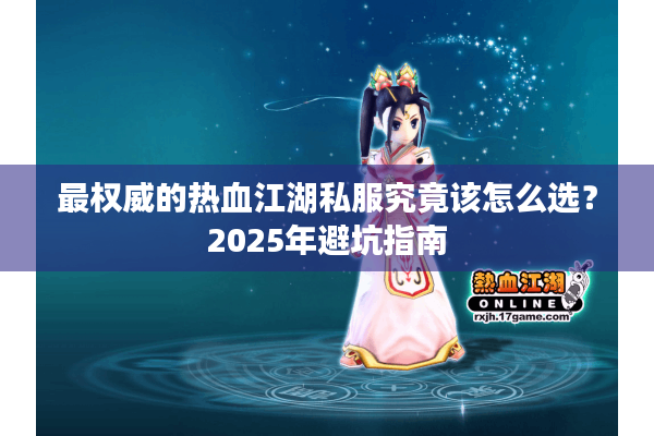 最权威的热血江湖私服究竟该怎么选？2025年避坑指南