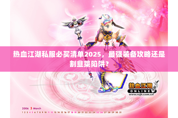 热血江湖私服必买清单2025，最强装备攻略还是割韭菜陷阱？
