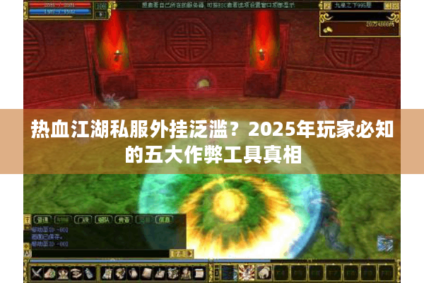 热血江湖私服外挂泛滥？2025年玩家必知的五大作弊工具真相