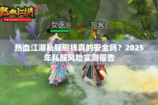 热血江湖私服刷钱真的安全吗？2025年私服风险实测报告
