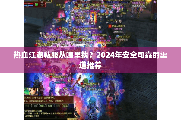 热血江湖私服从哪里找？2024年安全可靠的渠道推荐