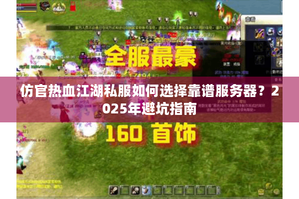 仿官热血江湖私服如何选择靠谱服务器？2025年避坑指南