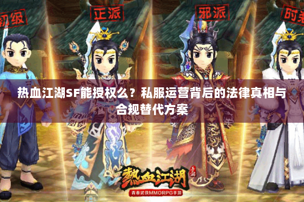 热血江湖SF能授权么？私服运营背后的法律真相与合规替代方案