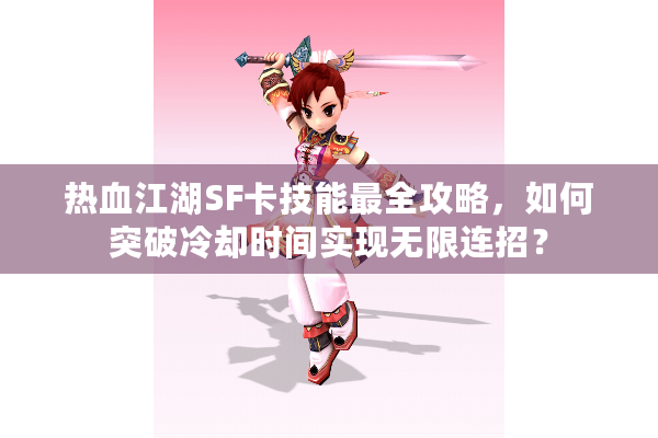热血江湖SF卡技能最全攻略，如何突破冷却时间实现无限连招？