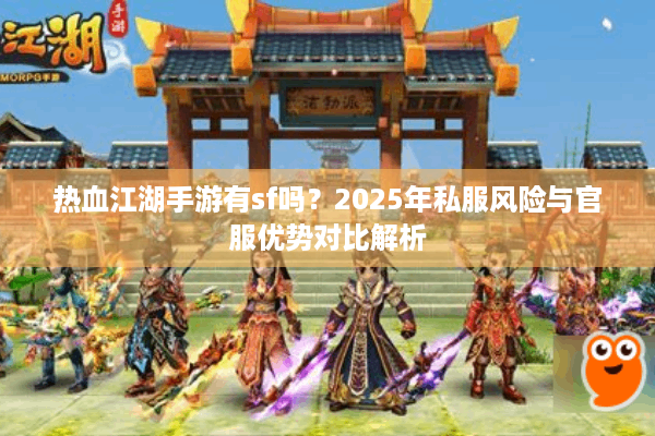 热血江湖手游有sf吗？2025年私服风险与官服优势对比解析