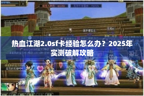 热血江湖2.0sf卡经验怎么办？2025年实测破解攻略