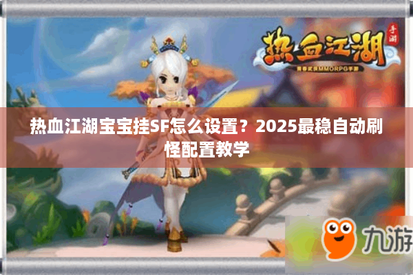 热血江湖宝宝挂SF怎么设置？2025最稳自动刷怪配置教学