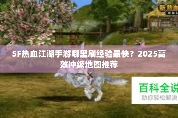 SF热血江湖手游哪里刷经验最快？2025高效冲级地图推荐