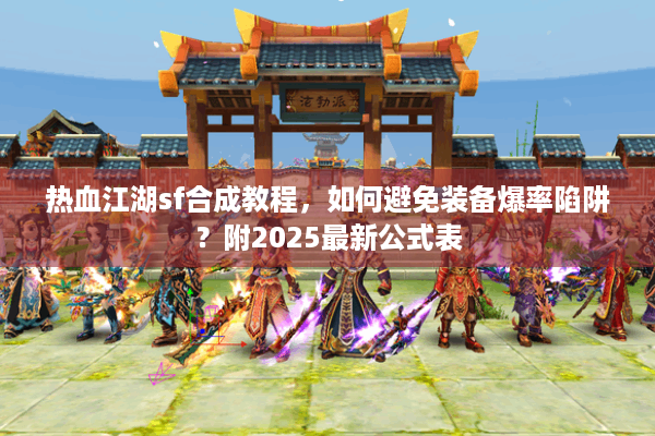 热血江湖sf合成教程，如何避免装备爆率陷阱？附2025最新公式表