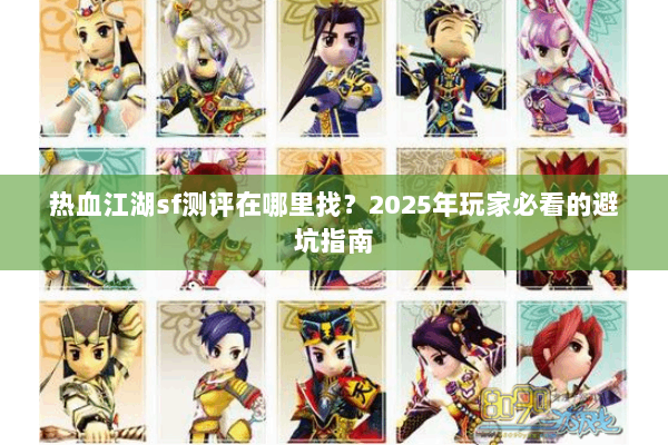 热血江湖sf测评在哪里找？2025年玩家必看的避坑指南