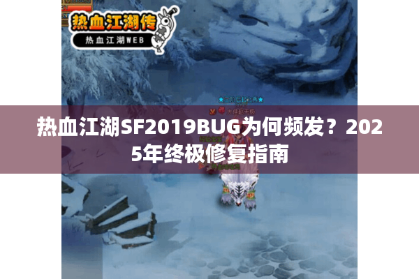 热血江湖SF2019BUG为何频发？2025年终极修复指南