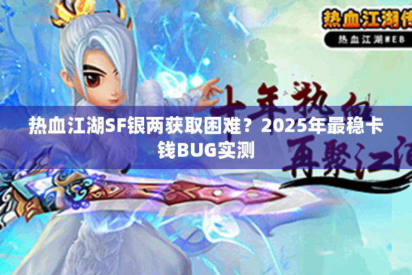 热血江湖SF银两获取困难？2025年最稳卡钱BUG实测