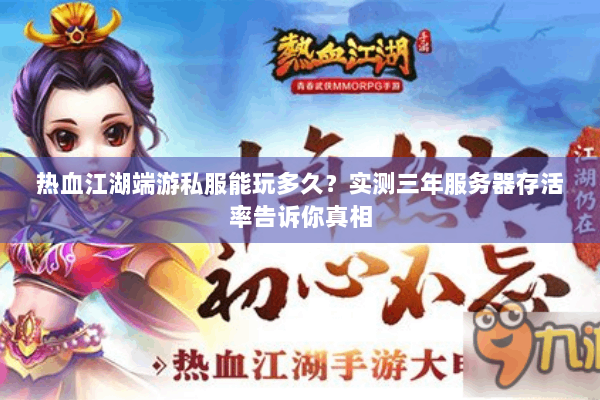 热血江湖端游私服能玩多久？实测三年服务器存活率告诉你真相
