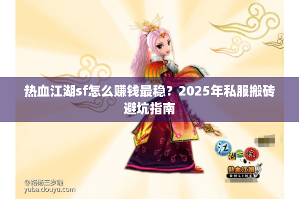 热血江湖sf怎么赚钱最稳？2025年私服搬砖避坑指南