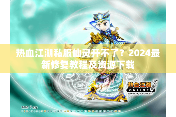 热血江湖私服仙灵开不了？2024最新修复教程及资源下载