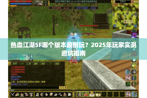 热血江湖SF哪个版本最耐玩？2025年玩家实测避坑指南