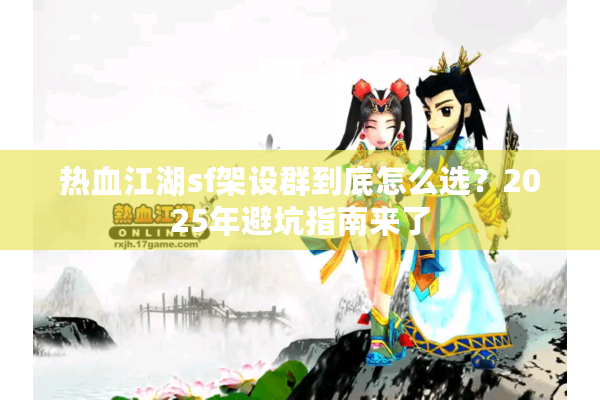 热血江湖sf架设群到底怎么选？2025年避坑指南来了