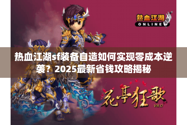 热血江湖sf装备自造如何实现零成本逆袭？2025最新省钱攻略揭秘