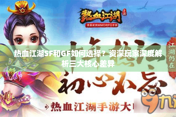 热血江湖SF和GF如何选择？资深玩家深度解析三大核心差异