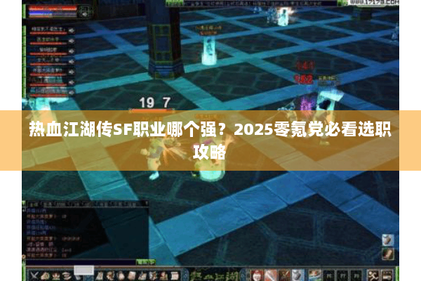 热血江湖传SF职业哪个强？2025零氪党必看选职攻略
