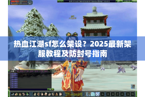 热血江湖sf怎么架设？2025最新架服教程及防封号指南