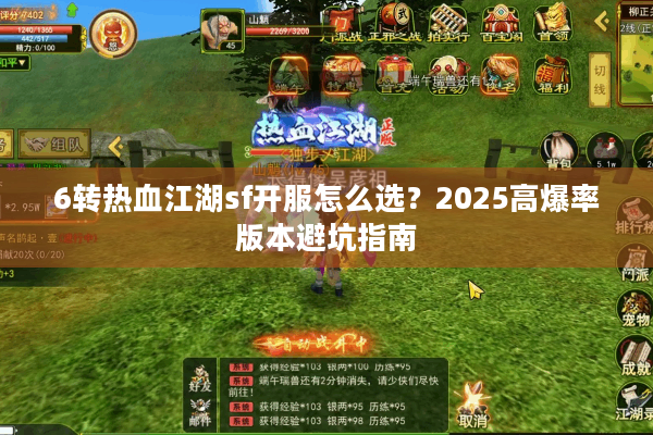6转热血江湖sf开服怎么选？2025高爆率版本避坑指南