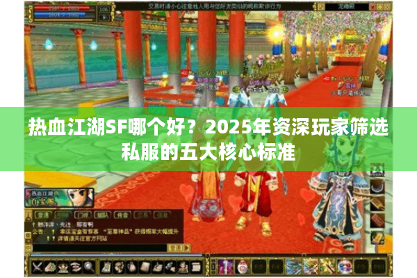 热血江湖SF哪个好？2025年资深玩家筛选私服的五大核心标准