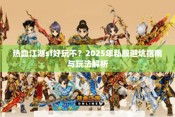 热血江湖sf好玩不？2025年私服避坑指南与玩法解析
