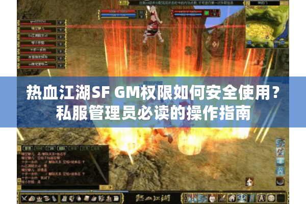 热血江湖SF GM权限如何安全使用？私服管理员必读的操作指南