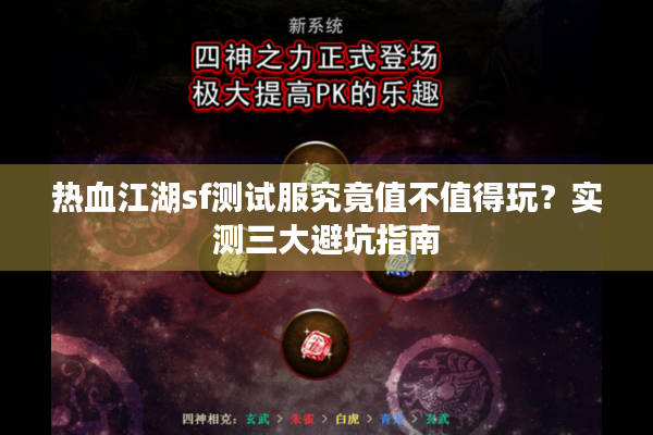 热血江湖sf测试服究竟值不值得玩？实测三大避坑指南
